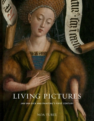 Living Pictures: Jan Van Eyck and Painting's First Century by Turel, Noa