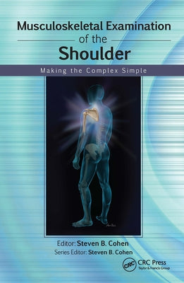 Musculoskeletal Examination of the Shoulder: Making the Complex Simple by Cohen, Steven