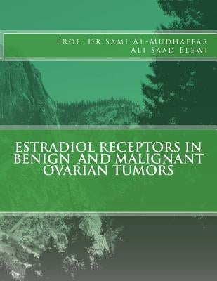 Estradiol Receptors in Benign and Malignant Ovarian Tumors by Elewi, Ali Saad