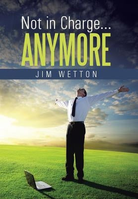 Not in Charge ... Anymore by Wetton, Jim