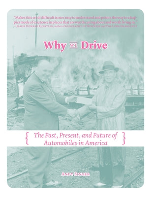 Why We Drive: The Past, Present, and Future of Automobiles in America by Singer, Andy