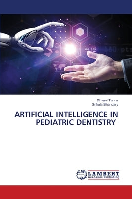 Artificial Intelligence in Pediatric Dentistry by Tanna, Dhvani