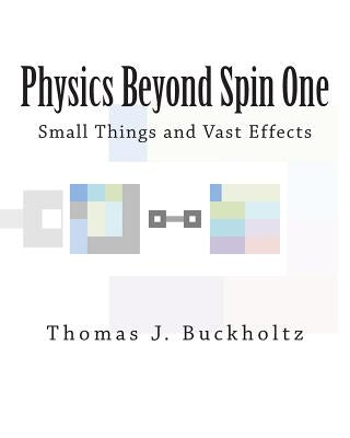 Physics Beyond Spin One: Small Things and Vast Effects by Buckholtz, Thomas J.