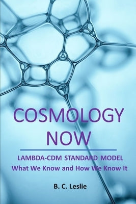 Cosmology Now: Lambda-CDM Standard Model What we know and How we know it by Leslie, B. C.