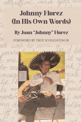 Johnny Florez: (In His Own Words) by Florez, Juan Johnny