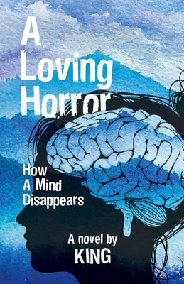 A Loving Horror: How a Mind Disappears by King