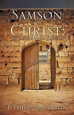 Samson as Christ: The Marvelous Opener of the Gates by Scranton, J. Philip