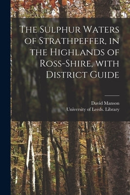 The Sulphur Waters of Strathpeffer, in the Highlands of Ross-shire, With District Guide by Manson, David 1839-1884