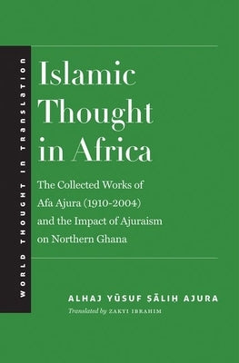 Islamic Thought in Africa: The Collected Works of Afa Ajura (1910-2004) and the Impact of Ajuraism on Northern Ghana by Ajura, Alhaj Yusuf Salih