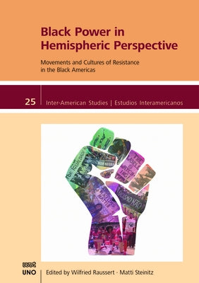 Black Power in Hemispheric Perspective: Movements and Cultures of Resistance in the Black Americas by Raussert, Wilfried