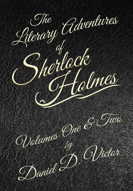 The Literary Adventures of Sherlock Holmes Volumes 1 and 2 by Victor, Daniel D.
