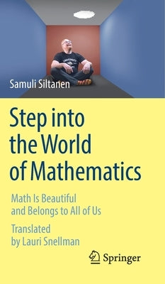 Step Into the World of Mathematics: Math Is Beautiful and Belongs to All of Us by Siltanen, Samuli