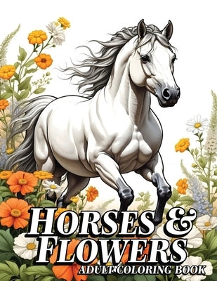 Horses & Flowers: Animals in Flowers Adult Coloring Book for Women, 52 Stress-Relief Grayscale Illustrations for Adults, Seniors, and Te by Casper, Ianus D.