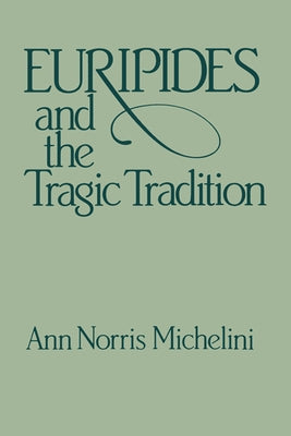 Euripides and the Tragic Tradition by Michelini, Anne Norris