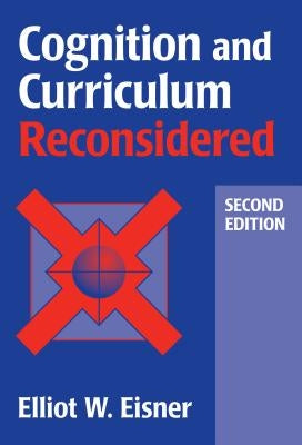 Cognition and Curriculum Reconsidered by Eisner, Elliot W.