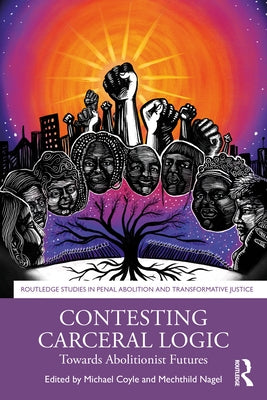 Contesting Carceral Logic: Towards Abolitionist Futures by Nagel, Mechthild