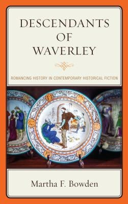 Descendants of Waverley: Romancing History in Contemporary Historical Fiction by Bowden, Martha F.