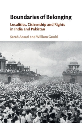 Boundaries of Belonging: Localities, Citizenship and Rights in India and Pakistan by Ansari, Sarah