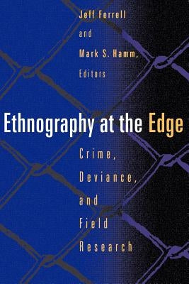 Ethnography at the Edge: Crime, Deviance, and Field Research by Ferrell, Jeff