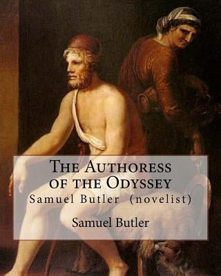 The Authoress of the Odyssey By: Samuel Butler (novelist): Samuel Butler developed a theory that the Odyssey came from the pen of a young Sicilian wom by Butler, Samuel