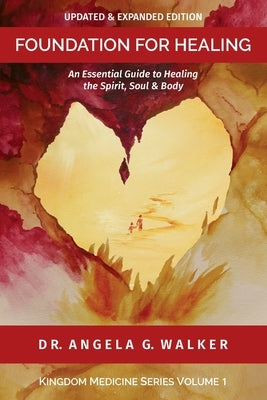 Foundation for Healing: An Essential Guide to Healing the Spirit, Soul & Body by Walker, Angela G.