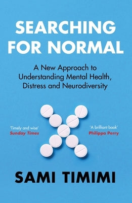 Searching for Normal: A New Approach to Understanding Mental Health, Distress and Neurodiversity by Timimi, Sami