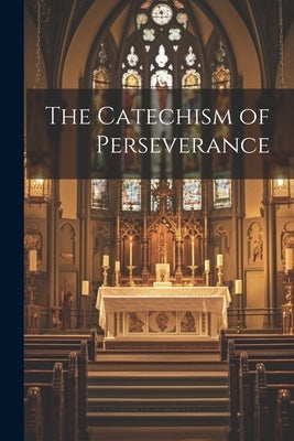 The Catechism of Perseverance by Anonymous