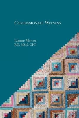 Compassionate Witness: The Unexpected Gifts of Good-Bye by Mercer, Lianne