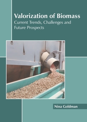 Valorization of Biomass: Current Trends, Challenges and Future Prospects by Goldman, Nina