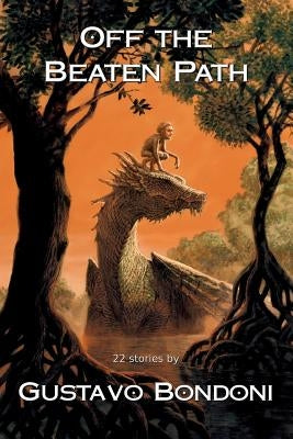 Off the Beaten Path: 22 Stories by Gustavo Bondoni by Bondoni, Gustavo