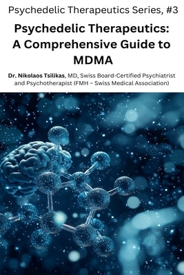 Psychedelic Therapeutics: A Comprehensive Guide to MDMA by Tsilikas, Nikolaos