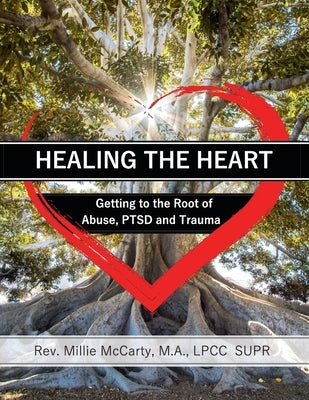 Healing the Heart: Getting to the Root of Abuse, PTSD and Trauma by McCarty, M. a. Lpcc-Supr
