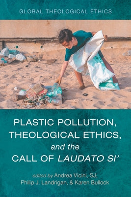 Plastic Pollution, Theological Ethics, and the Call of Laudato Si' by Vicini, Andrea