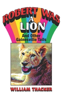 Robert was a Lion: and other Gainesville Tails by Thacker, William