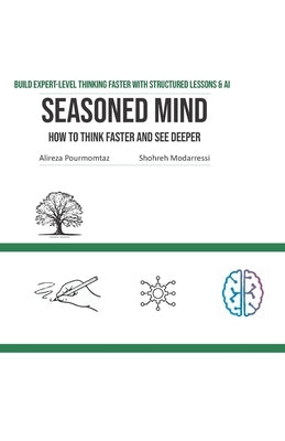 Seasoned Mind: Build Expert-Level Thinking Faster with Structured Lessons & AI by Modarressi Tehrani, Shohreh