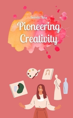 Pioneering Creativity by Ilves, Isabella