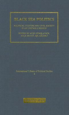 Black Sea Politics: Political Culture and Civil Society in an Unstable Region by Ayata, Ayse
