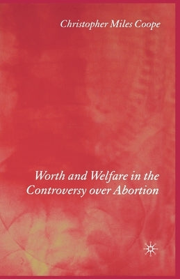 Worth and Welfare in the Controversy Over Abortion by Coope, C.