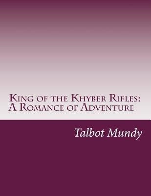King of the Khyber Rifles: A Romance of Adventure by Mundy, Talbot