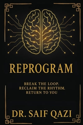 Reprogram: Break the Loop, Reclaim the Rhythm, Return to You. by Saif, Qazi