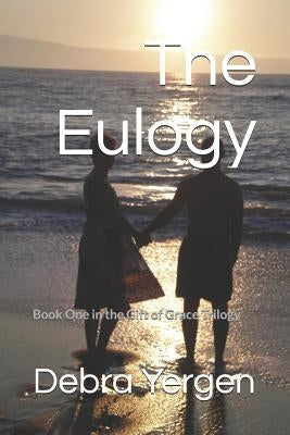 The Eulogy: Book One in the Gift of Grace Trilogy by Yergen, Debra