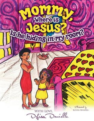 Mommy, Where is Jesus? Is He Hiding in My Room? by Danielle, Delisa