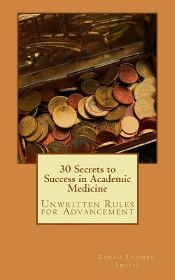 30 Secrets to Success in Academic Medicine: Unwritten Rules for Advancement by Toombs Smith, Sarah