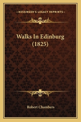 Walks In Edinburg (1825) by Chambers, Robert