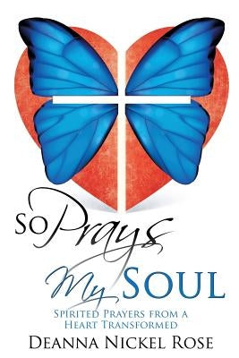 So Prays My Soul by Rose, Deanna Nickel