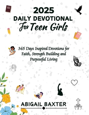 2025 Daily Devotional For Teen Girls: 365 Days Inspired Devotions For Faith Strength Building And Purposeful Living by Baxter, Abigail
