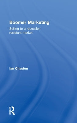 Boomer Marketing: Selling to a Recession Resistant Market by Chaston, Ian