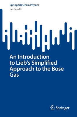 An Introduction to Lieb's Simplified Approach to the Bose Gas by Jauslin, Ian