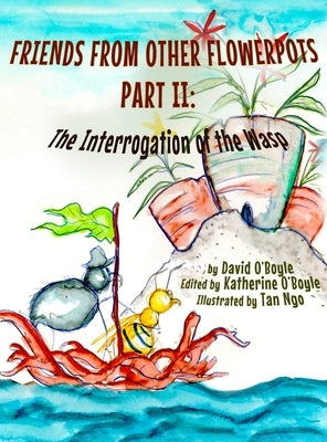 Friends from Other Flowerpots II: The Interrogation of the Wasp by O'Boyle, David