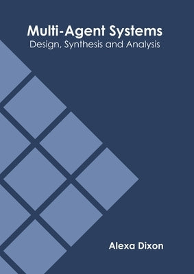 Multi-Agent Systems: Design, Synthesis and Analysis by Dixon, Alexa